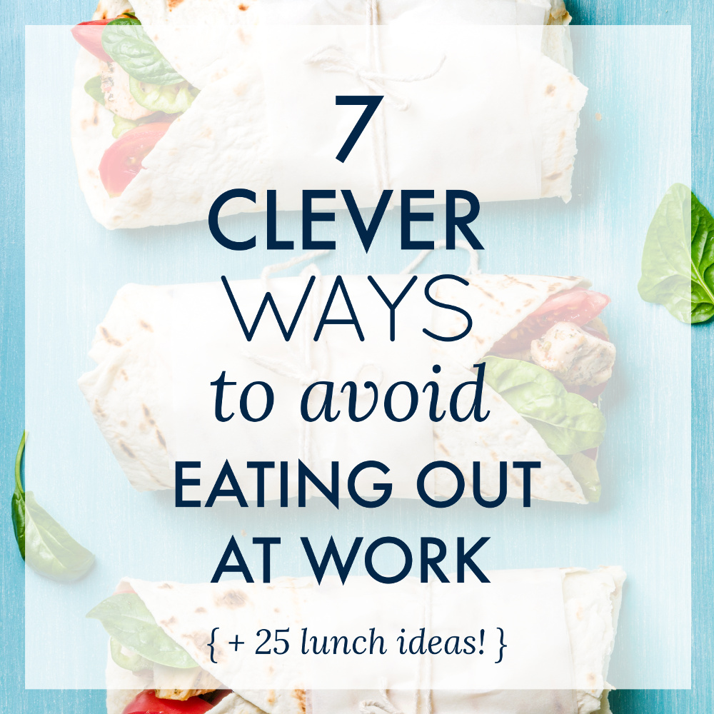 7 Clever Ways to Avoid Eating Out at Work (+ 25 Lunch Ideas!)