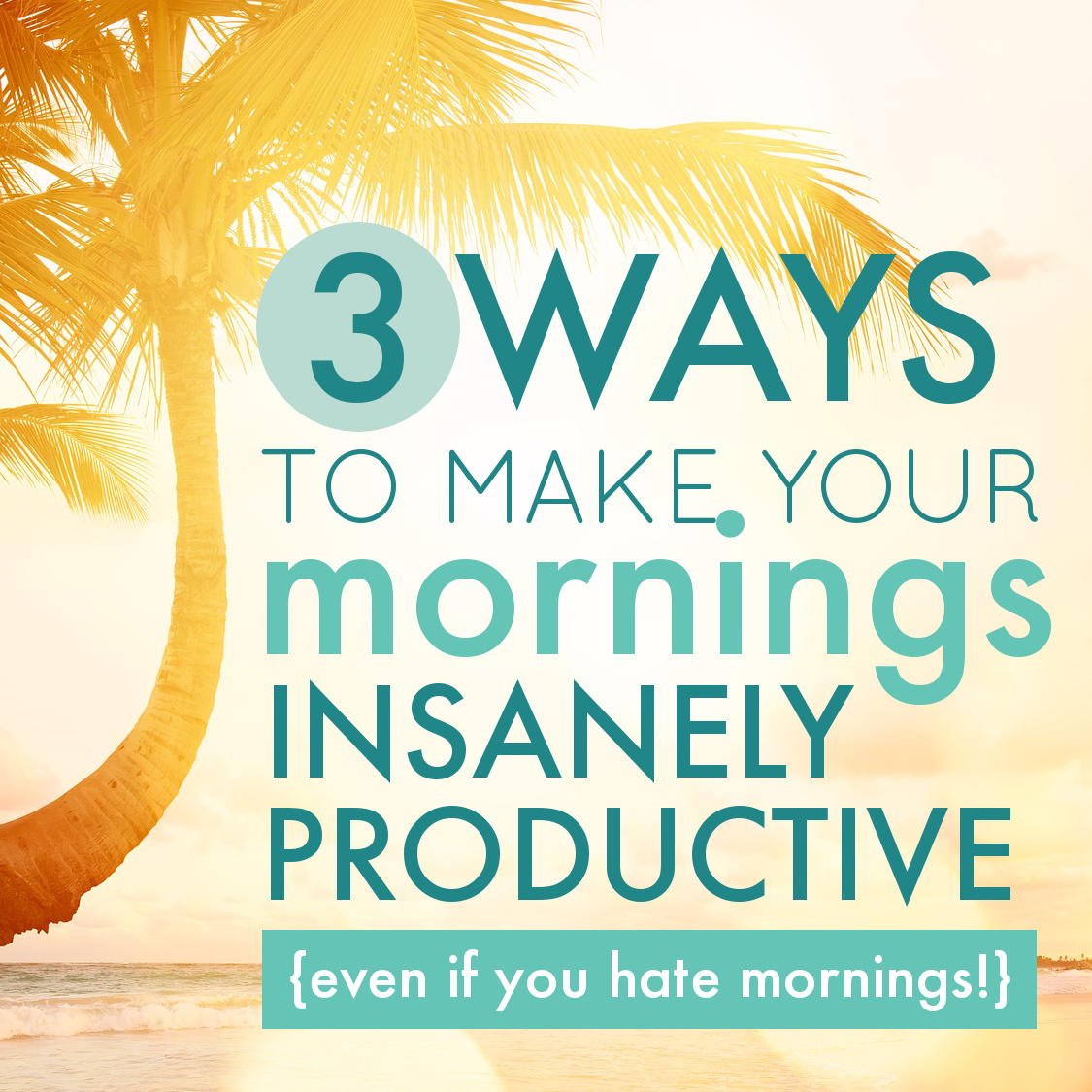 How to Make Your Mornings Insanely Productive (Even if You Hate Mornings)