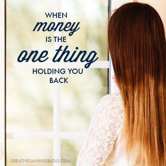 When Money is the One Thing Holding You Back