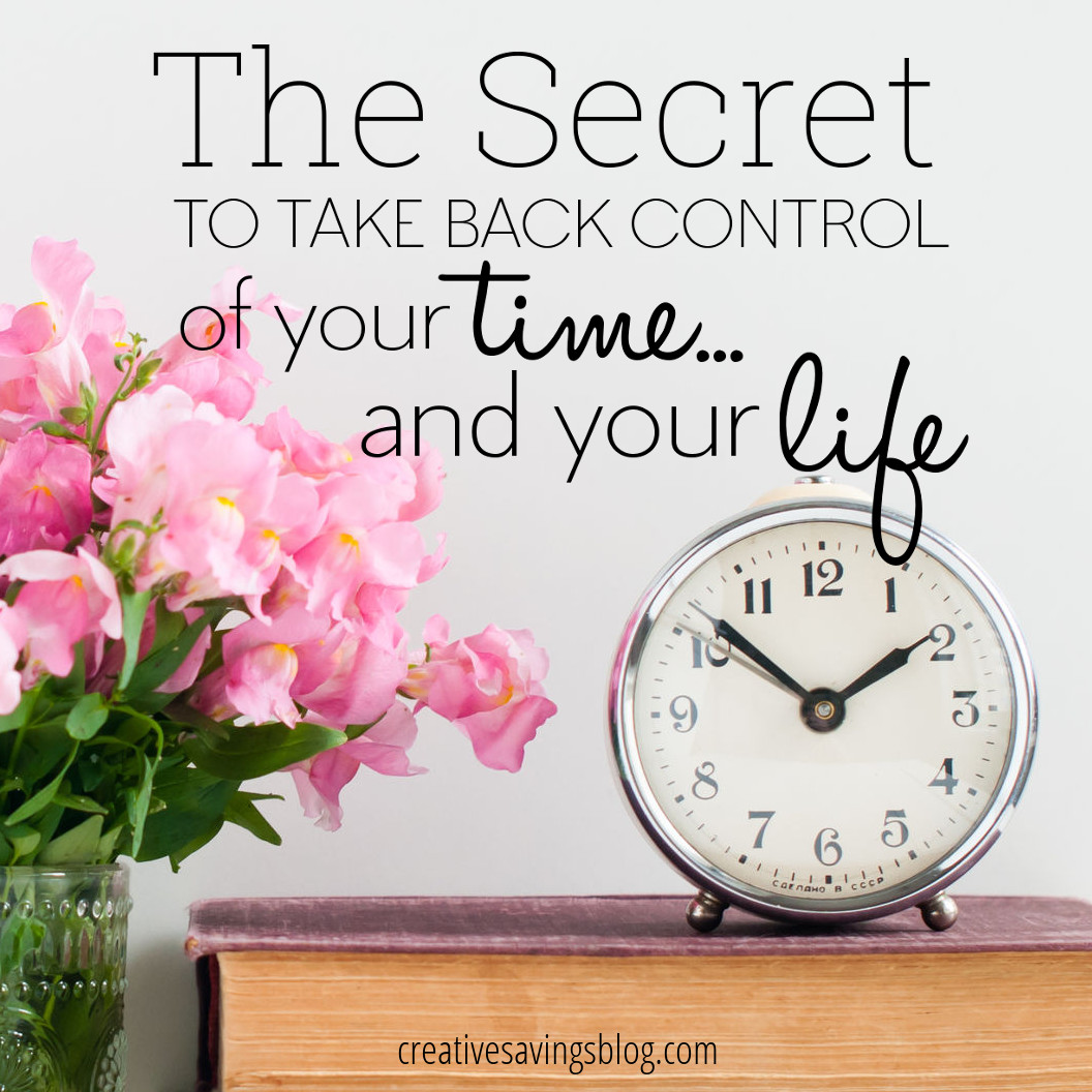 The Secret to Take Back Control of Your Time…and Your Life