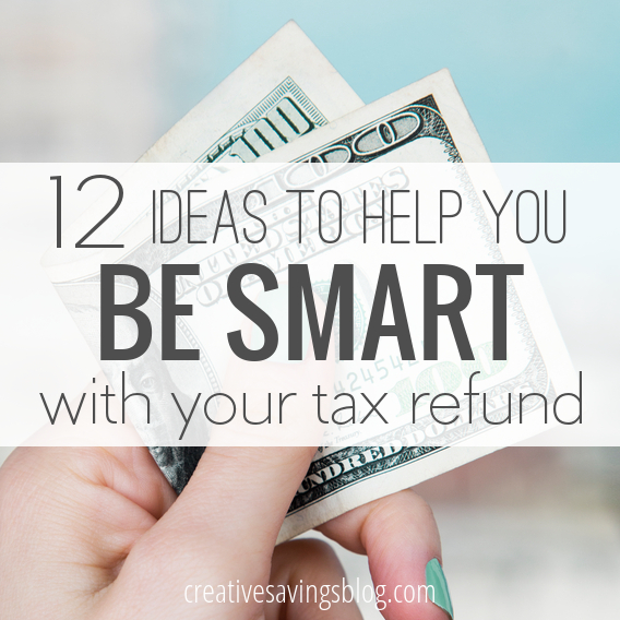 12 Ideas to Help You Be Smart With Your Tax Refund