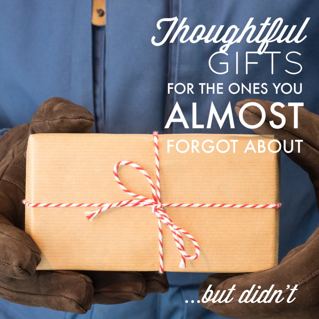 Thoughtful Gifts for the Ones You Almost Forgot About….But Didn’t